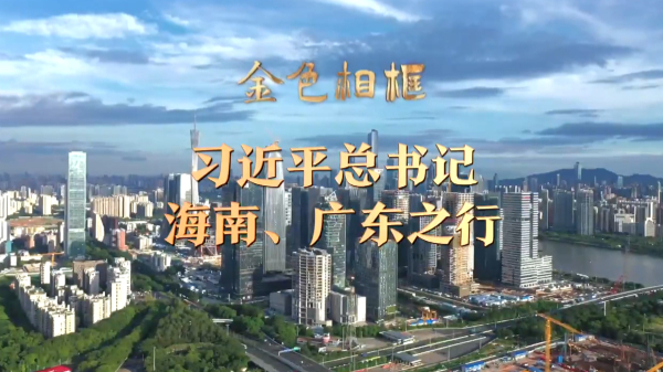 金色相框丨習近平總書(shū)記海南、廣東之行
